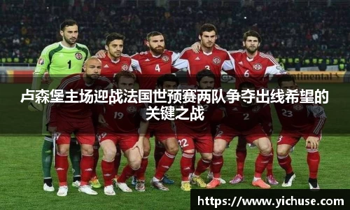 卢森堡主场迎战法国世预赛两队争夺出线希望的关键之战